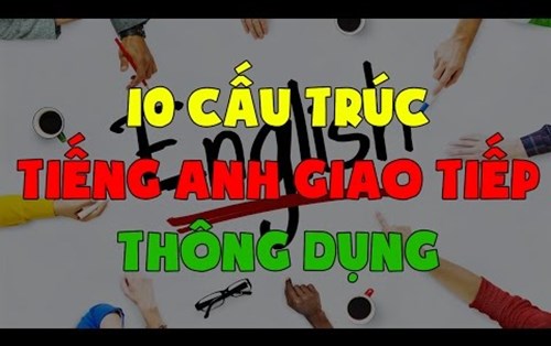 10 cấu trúc câu tiếng anh thông dụng nhất