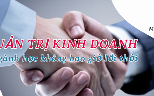 Quản trị kinh doanh - ngành học không bao giờ lỗi thời 