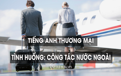 Tình huống 1: Công tác nước ngoài - Tiếng anh giao tiếp thương mại