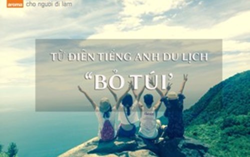 Từ điển tiếng Anh chuyên ngành du lịch "bỏ túi" khi đi nước ngoài